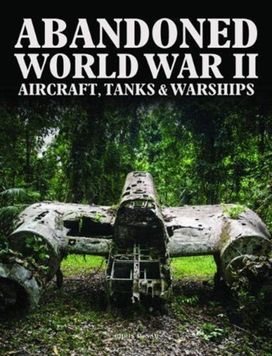 Abandoned World War Ii Aircraft, Tanks and Warships Abandoned World War Ii Aircraft, Tanks and Warships