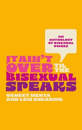 It Ain't Over Til the Bisexual Speaks It Ain't Over Til the Bisexual Speaks