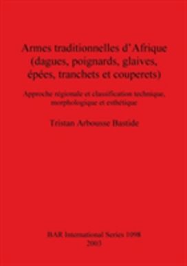 Armes Traditionnelles D'afrique (Dagues Poignards Glaives Epees Tranchets Et Couperets Armes Traditionnelles D'afrique (Dagues Poignards Glaives Epees Tranchets Et Couperets