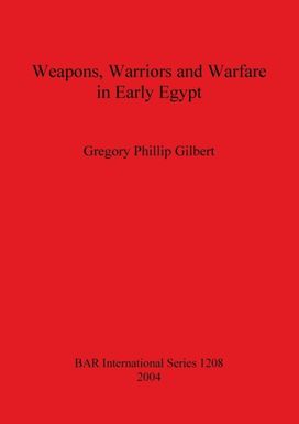 Weapons Warriors and Warfare in Early Egypt