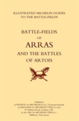 Bygone Pilgrimage. Arras and the Battles of Artois an Illustrated Guide to the Battlefields 1914-1918