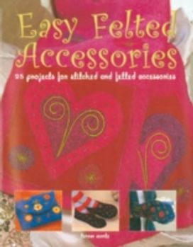 Easy Felted Accessories Easy Felted Accessories