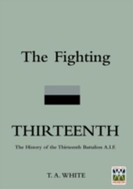 FIGHTING THIRTEENTHThe History of the Thirteenth Battalion A.I.F.