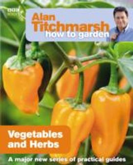 Alan Titchmarsh how to Garden: Vegetables and Herbs
