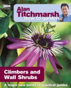 Alan Titchmarsh how to Garden: Climbers and Wall Shrubs