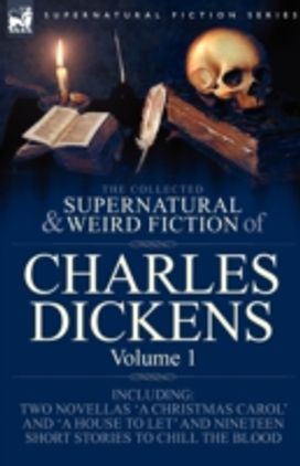 Collected Supernatural and Weird Fiction of Charles Dickens-Volume 1 Collected Supernatural and Weird Fiction of Charles Dickens-Volume 1