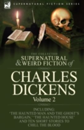 Collected Supernatural and Weird Fiction of Charles Dickens-Volume 2 Collected Supernatural and Weird Fiction of Charles Dickens-Volume 2