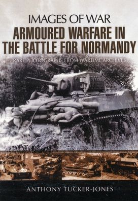 Armoured Warfare in the Battle for Normandy: Images of War Series