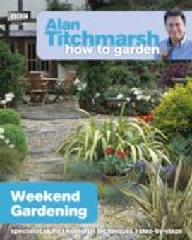 Alan Titchmarsh how to Garden: Weekend Gardening Alan Titchmarsh how to Garden: Weekend Gardening