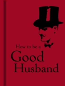 How to be a Good Husband How to be a Good Husband