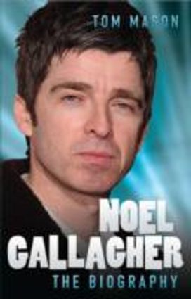 Noel Gallagher - the Biography Noel Gallagher - the Biography