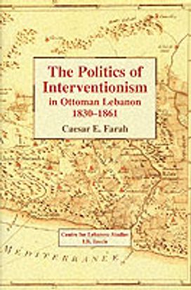 The Politics of Interventionism in Ottoman Lebanon, 1830-61 The Politics of Interventionism in Ottoman Lebanon, 1830-61
