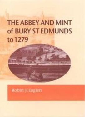 Abbey and Mint of Bury St Edmunds to 1279 Abbey and Mint of Bury St Edmunds to 1279