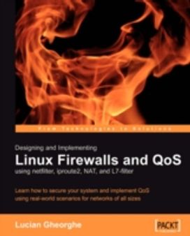 Designing and Implementing Linux Firewalls and Qos Using Netfilter, Iproute2, Nat and L7-Filter