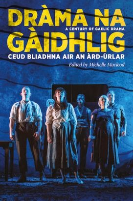 Drama Na Gaidhlig: Ceud Bliadhna Air an Ard-Urlar