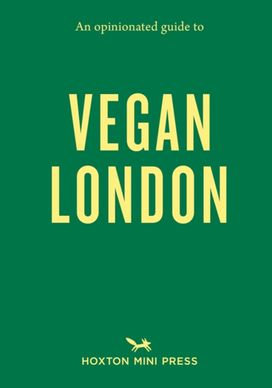 An Opinionated Guide to Vegan London An Opinionated Guide to Vegan London