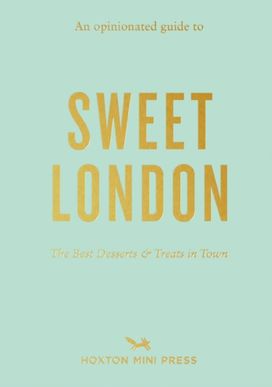 Opinionated Guide to Sweet London Opinionated Guide to Sweet London
