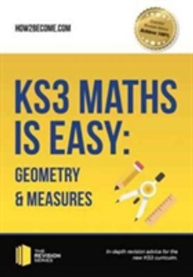Ks3 Maths is Easy: Geometry & Measures. Complete Guidance for the New Ks3 Curriculum Ks3 Maths is Easy: Geometry & Measures. Complete Guidance for the New Ks3 Curriculum