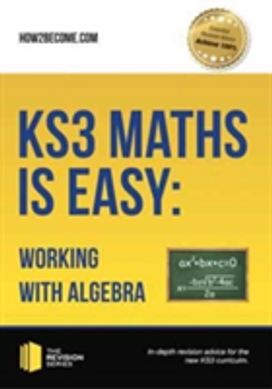 Ks3 Maths is Easy: Working with Algebra. Complete Guidance for the New Ks3 Curriculum Ks3 Maths is Easy: Working with Algebra. Complete Guidance for the New Ks3 Curriculum