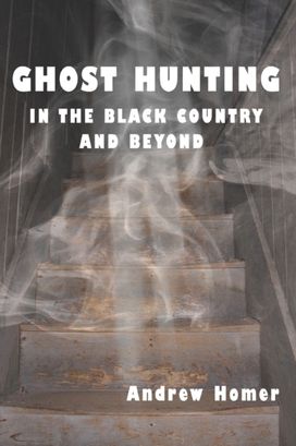 Ghost Hunting in the Black Country and Beyond