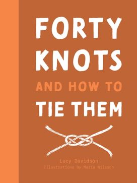 Forty Knots and How to Tie Them Forty Knots and How to Tie Them