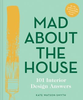 Mad About the House: 101 Interior Design Answers Mad About the House: 101 Interior Design Answers