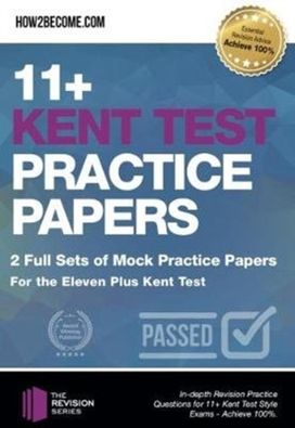 11+ Kent Test Practice Papers: 2 Full Sets of Mock Practice Papers for the Eleven Plus Kent Test 11+ Kent Test Practice Papers: 2 Full Sets of Mock Practice Papers for the Eleven Plus Kent Test