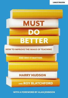 Must do Better: how to Improve the Image of Teaching and why it Matters Must do Better: how to Improve the Image of Teaching and why it Matters