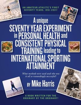 Unique Seventy Year Experiment in Personal Health and Consistent Physical Training Leading to International Sporting Attainment Unique Seventy Year Experiment in Personal Health and Consistent Physical Training Leading to International Sporting Attainment