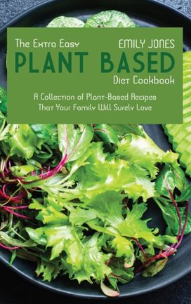 The Extra Easy Plant-Based Diet Cookbook