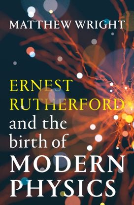 Ernest Rutherford and the Birth of Modern Physics Ernest Rutherford and the Birth of Modern Physics