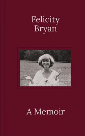 Felicity Bryan: a Memoir Felicity Bryan: a Memoir