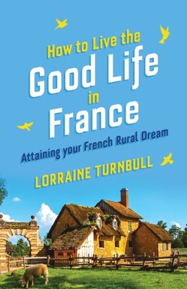 How how to Live the Good Life in France How how to Live the Good Life in France