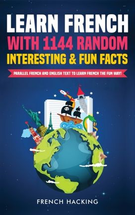 Learn French with 1144 Random Interesting and Fun Facts! - Parallel French and English Text to Learn French the Fun Way Learn French with 1144 Random Interesting and Fun Facts! - Parallel French and English Text to Learn French the Fun Way