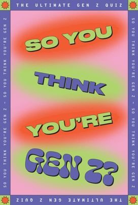 So You Think You’re Gen Z So You Think You’re Gen Z