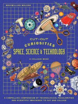 Cut-out Curiosities Space, Science & Technology: A Collage Book Cut-out Curiosities Space, Science & Technology: A Collage Book