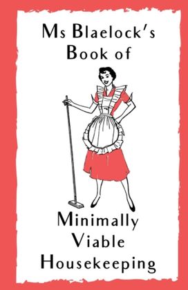 Ms Blaelock's Book of Minimally Viable Housekeeping
