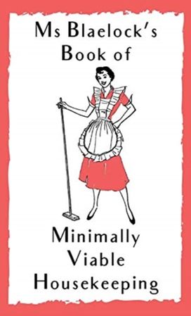 Ms Blaelock's Book of Minimally Viable Housekeeping Ms Blaelock's Book of Minimally Viable Housekeeping
