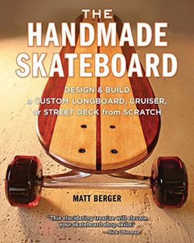 Handmade Skateboard: Design and Build a Custom Longboard, Cruiser, or Street Deck from Scratch