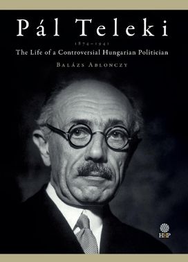 Pál Teleki The Life of a Controversial Hungarian Politician Pál Teleki The Life of a Controversial Hungarian Politician