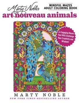 Marty Noble's Mindful Mazes Adult Coloring Book: Art Nouveau Animals Marty Noble's Mindful Mazes Adult Coloring Book: Art Nouveau Animals