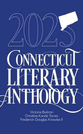 2025 Connecticut Literary Anthology 2025 Connecticut Literary Anthology