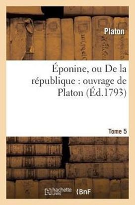 Eponine, Ou De La Republique: Ouvrage De Platon. Tome 5
