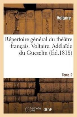 Repertoire General Du Theatre Francais. Voltaire. Tome 2. Adelaide Du Guesclin Repertoire General Du Theatre Francais. Voltaire. Tome 2. Adelaide Du Guesclin