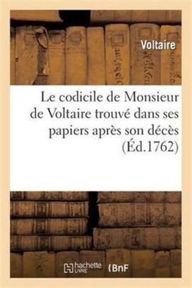 Le Codicile De Monsieur De Voltaire Trouve Dans Ses Papiers Apres Son Deces Le Codicile De Monsieur De Voltaire Trouve Dans Ses Papiers Apres Son Deces