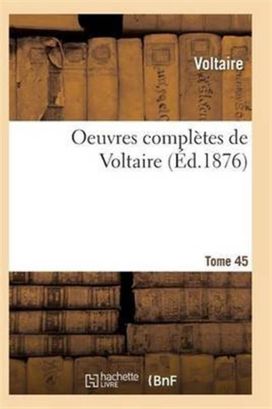Oeuvres Completes De Voltaire. Tome 45