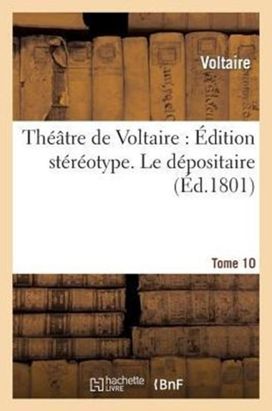 Theatre De Voltaire: Edition Stereotype. Tome 10. Le Depositaire Theatre De Voltaire: Edition Stereotype. Tome 10. Le Depositaire