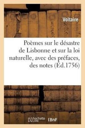 Poemes Sur Le Desastre De Lisbonne, Et Sur La Loi Naturelle, Avec Des Prefaces, Des Notes, Etc