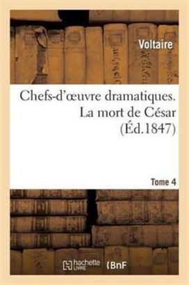Chefs-D'oeuvre Dramatiques. Tome 4. La Mort De Cesar