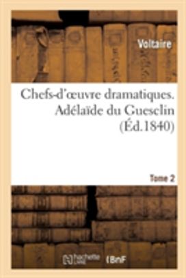 Chefs-D'oeuvre Dramatiques. Tome 2. Adelaide Du Guesclin